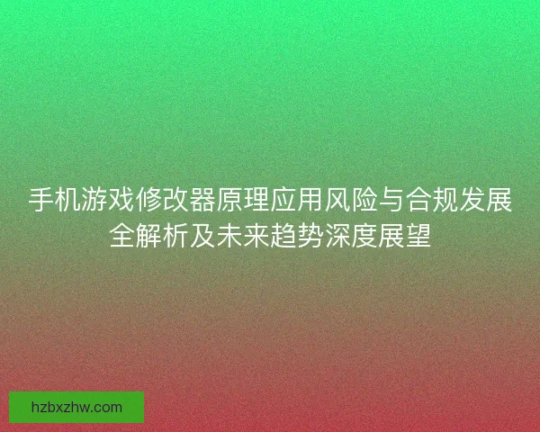 手机游戏修改器原理应用风险与合规发展全解析及未来趋势深度展望